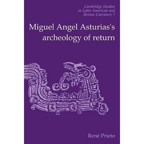 Miguel Angel Asturias`s Archeology of Return, Cambridge University Press