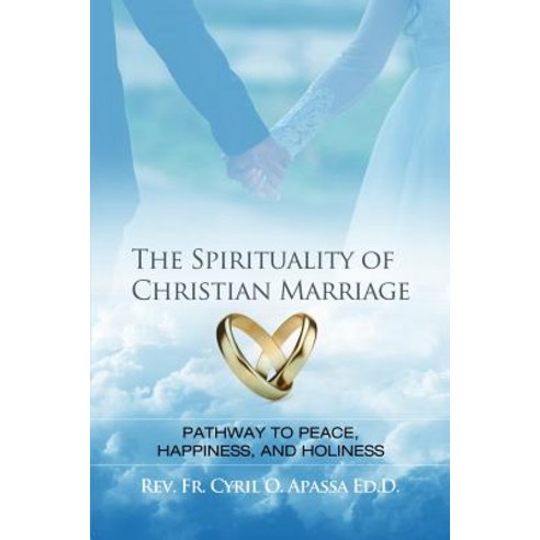 (영문도서) The Spirituality of Christian Marriage: Pathway to Peace Happiness and Holiness Paperback, Dorrance Publishing Co., English, 9781480938960