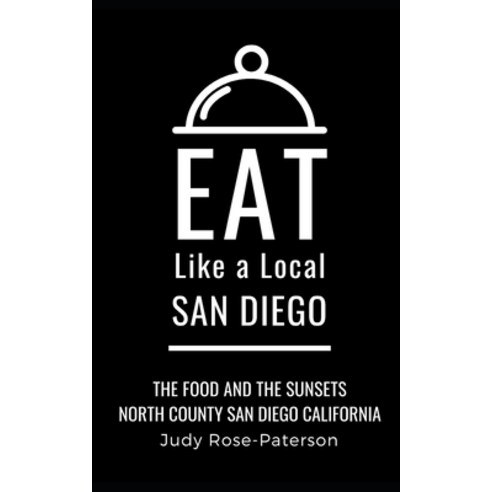 Eat Like a Local- San Diego: The Food and the Sunsets North County San Diego California Paperback, Independently Published