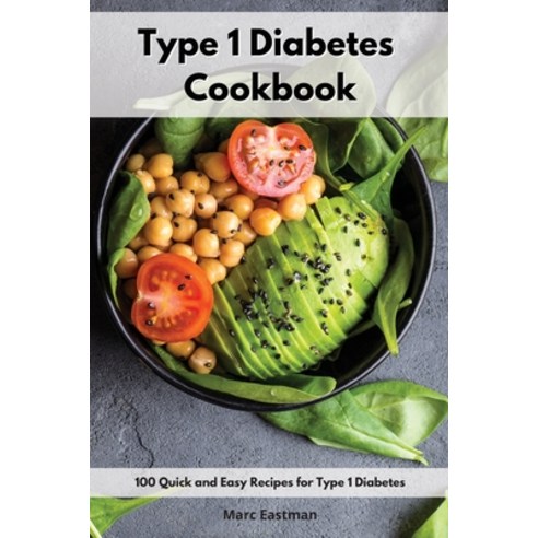 (영문도서) Type 1 Diabetes Cookbook: 100 Quick and Easy Recipes for Type 1 Diabetes Paperback, Marc Eastman, English, 9781802553161