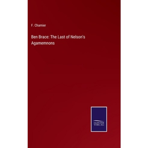 (영문도서) Ben Brace: The Last of Nelson''s Agamemnons Hardcover, Salzwasser-Verlag, English, 9783752566772