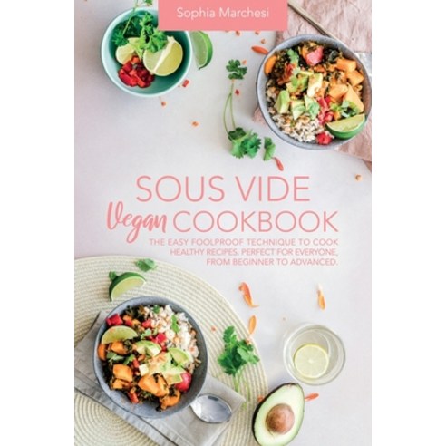 Sous Vide Vegan Cookbook: The Easy Foolproof Technique to Cook Healthy Recipes. Perfect for Everyone... Paperback, Sophia Marchesi, English, 9781802356618