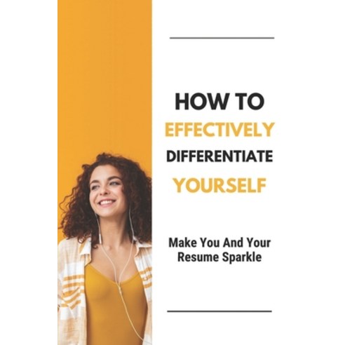 (영문도서) How To Effectively Differentiate Yourself: Make You And Your Resume Sparkle: Smart Job Search... Paperback, Independently Published, English, 9798546934453
