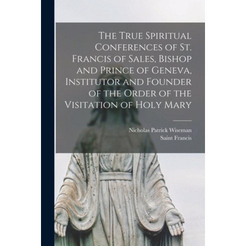 (영문도서) The True Spiritual Conferences of St. Francis of Sales Bishop and Prince of Geneva Institut... Paperback, Legare Street Press, English, 9781016218368