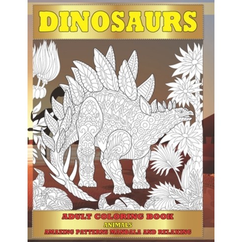 Adult Coloring Book - Animals - Amazing Patterns Mandala and Relaxing - Dinosaurs Paperback, Independently Published, English, 9798598528266