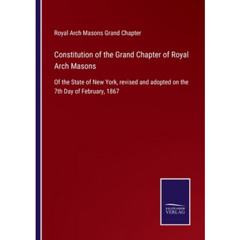 (영문도서) Constitution of the Grand Chapter of Royal Arch Masons: Of the State of New York revised and... Paperback, Salzwasser-Verlag Gmbh, English, 9783752530841