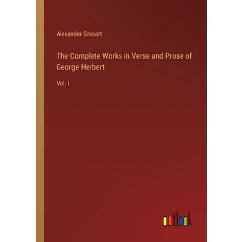 (영문도서) The Complete Works in Verse and Prose of George Herbert: Vol. I Paperback, Outlook Verlag, English, 9783368825263