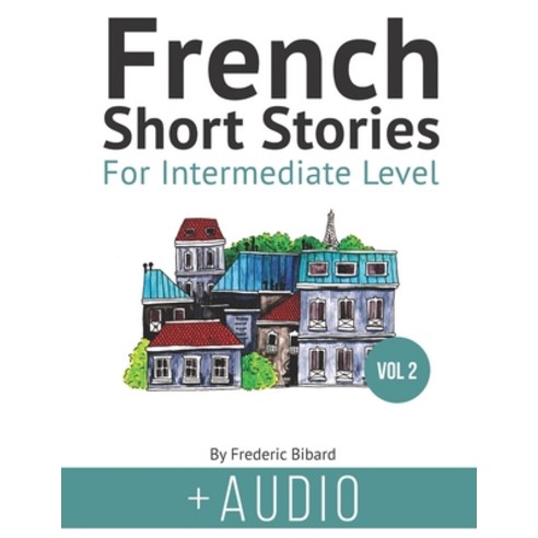 French Short Stories for Intermediate Level + AUDIO Vol 2: Improve your reading and listening compre... Paperback, Independently Published, English, 9798566192307