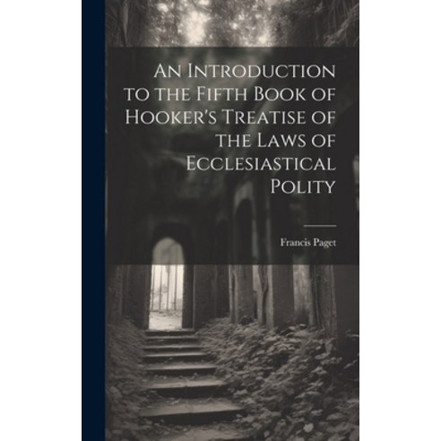 (영문도서) An Introduction to the Fifth Book of Hooker''s Treatise of the Laws of Ecclesiastical Polity Hardcover, Legare Street Press, English, 9781020737824