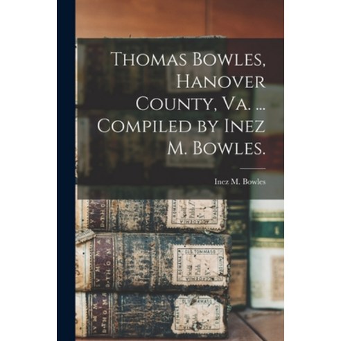 (영문도서) Thomas Bowles Hanover County Va. ... Compiled by Inez M. Bowles. Paperback, Hassell Street Press, English, 9781014354686