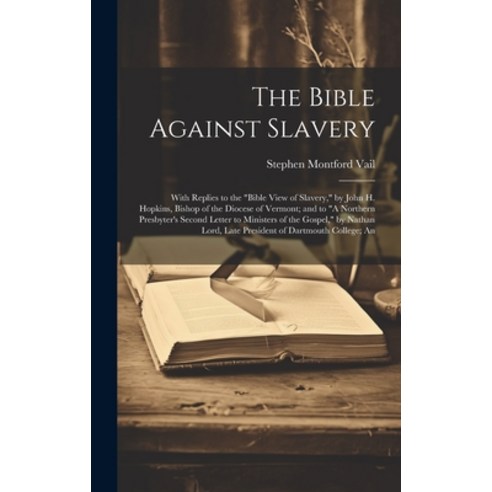 (영문도서) The Bible Against Slavery: With Replies to the "Bible View of Slavery " by John H. Hopkins B... Hardcover, Legare Street Press, English, 9781020660559