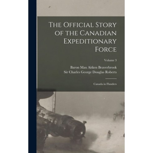 (영문도서) The Official Story of the Canadian Expeditionary Force: Canada in Flanders; Volume 3 Hardcover, Legare Street Press, English, 9781018152080