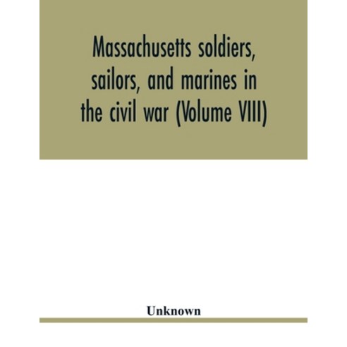 Massachusetts soldiers sailors and marines in the civil war (Volume VIII) Paperback, Alpha Edition
