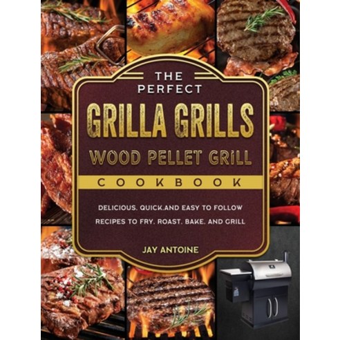 (영문도서) The Perfect Grilla Grills Wood Pellet Grill cookbook: Delicious Quick and Easy to Follow Re... Hardcover, Jay Antoine, English, 9781803202549