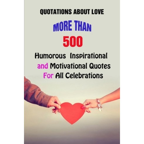 (영문도서) Quotations About Love: More Than 500 Humorous Inspirational and Motivational Quotes For All ... Paperback, Independently Published, English, 9798505458143
