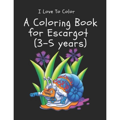 I Love To Color - A Coloring Book for Escargot (3-5 years): Kids Activity Book Paperback, Independently Published