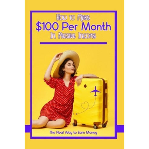 (영문도서) How to Make $100 Per Month in Passive Income: The Real Way to Earn Money Paperback, Independently Published, English, 9798860517509