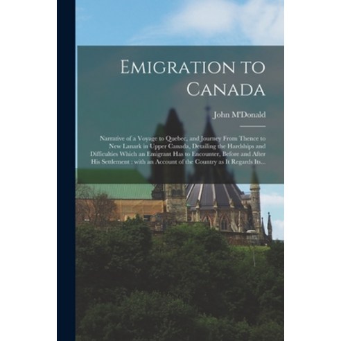 (영문도서) Emigration to Canada [microform]: Narrative of a Voyage to Quebec and Journey From Thence to... Paperback, Legare Street Press, English, 9781015040977