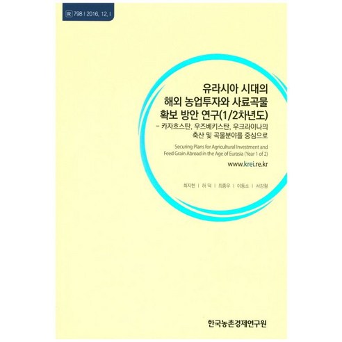 유라시아 시대의 해외 농업투자와 사료곡물 확보 방안 연구(1/2차년도):카자흐스탄 우즈베키스탄 우크라이나의 축산 및 곡물분야를 중심으로, 한국농촌경제연구원