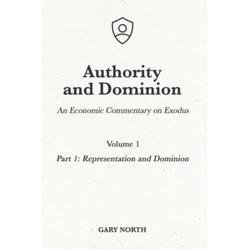 Authority and Dominion: An Economic Commentary on Exodus Volume 1: Part 1: Representation and Dominion Paperback, Independently Published, English, 9798716515451