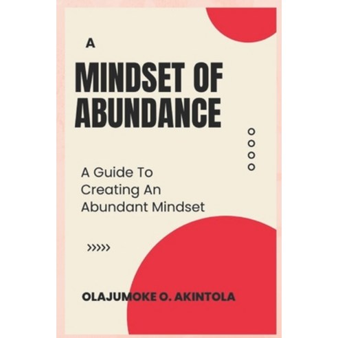 (영문도서) A Mindset of Abundance: A Guide To Creating An Abundant Mindset Paperback, Independently Published, English, 9798352204146