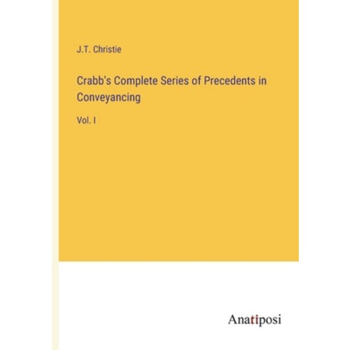 (영문도서) Crabb''s Complete Series of Precedents in Conveyancing: Vol. I Paperback, Anatiposi Verlag, English, 9783382306588