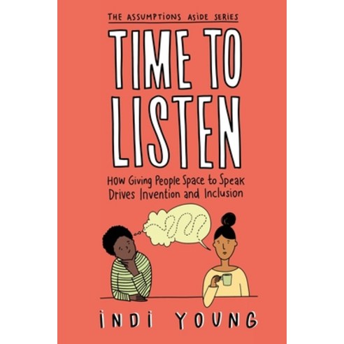 (영문도서) Time to Listen: How Giving People Space to Speak Drives Invention and Inclusion Paperback, Indi Young Books, English, 9781944627119