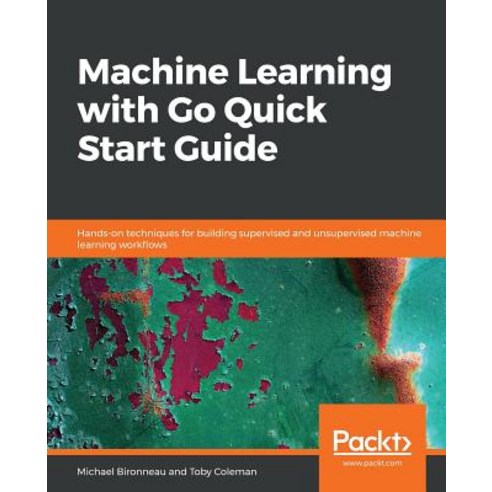 Machine Learning with Go Quick Start Guide, Packt Publishing