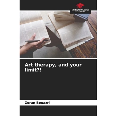 (영문도서) Art therapy and your limit?! Paperback, Our Knowledge Publishing, English, 9786205957073