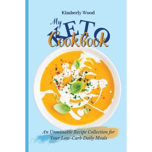 My Keto Cookbook: An Unmissable Recipe Collection for Your Low-Carb Daily Meals Paperback, Kimberly Wood, English, 9781801902021