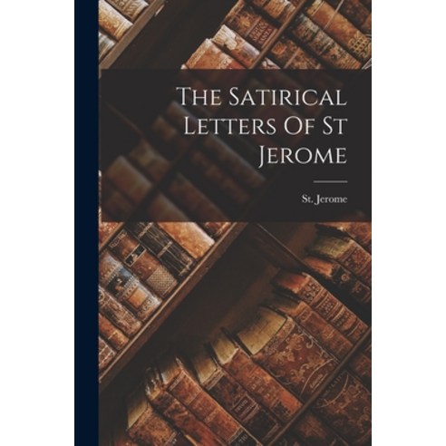 (영문도서) The Satirical Letters Of St Jerome Paperback, Legare Street Press, English, 9781015657984