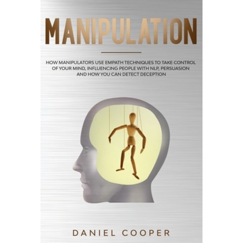 Manipulation: How Manipulators Use Empath Techniques to Take Control of Your Mind Influencing Peopl... Paperback, Develop Your Future Ltd, English, 9781914181023