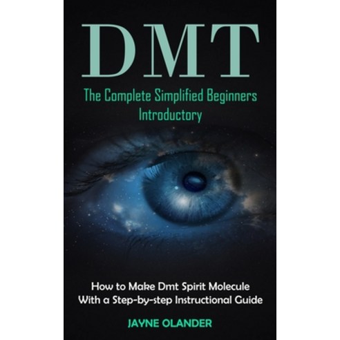(영문도서) Dmt: The Complete Simplified Beginners Introductory (How to Make Dmt Spirit Molecule With a S... Paperback, Phil Dawson, English, 9781998901470