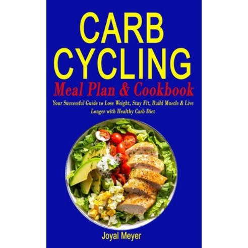 (영문도서) Carb Cycling Meal Plan & Cookbook: Your Successful Guide to Lose Weight Stay Fit Build Musc... Paperback, Independently Published, English, 9798519545426