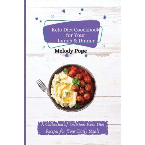 (영문도서) Keto Diet Cookbook for Your Lunch & Dinner: A Collection of Delicious Keto Diet Recipes for Y... Paperback, Melody Pope, English, 9781803175157