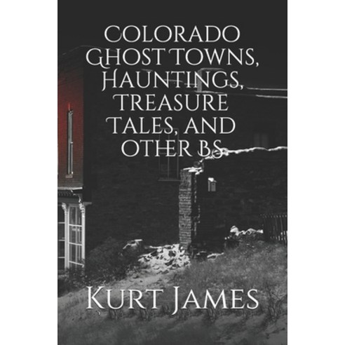 Colorado Ghost Towns Hauntings Treasure Tales and other BS Paperback, Independently Published