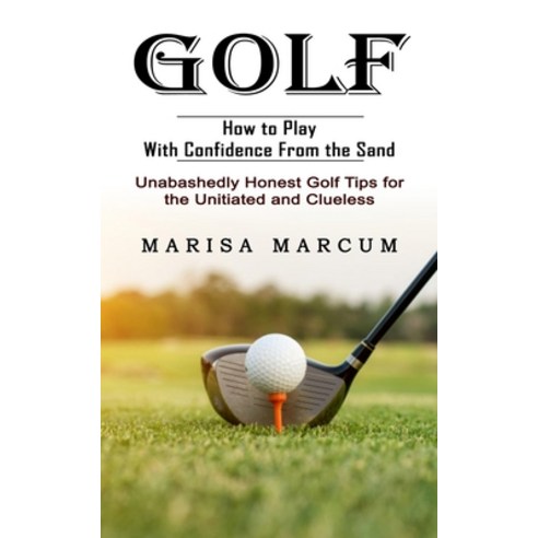 (영문도서) Golf: How to Play With Confidence From the Sand (Unabashedly Honest Golf Tips for the Unitiat... Paperback, Andrew Zen, English, 9781774855249