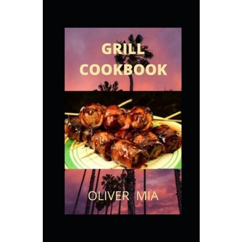 Grill Cookbook: The Step-by-Step Guide to Expert Classic Recipes Grilling Paperback, Independently Published