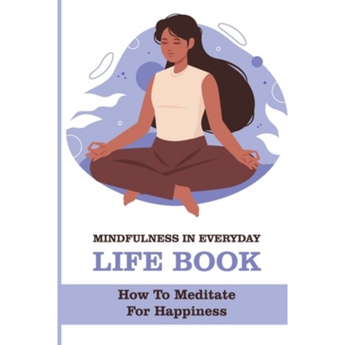 (영문도서) Mindfulness In Everyday Life Book: How To Meditate For Happiness: How To Enjoy Inner Peace Paperback, Independently Published, English, 9798507220052