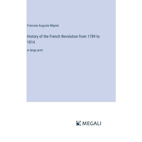 (영문도서) History of the French Revolution from 1789 to 1814: in large print Hardcover, Megali Verlag, English, 9783387329780