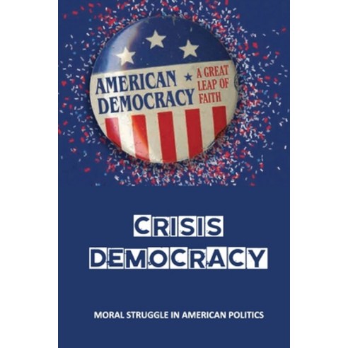 (영문도서) Crisis Democracy: Moral Struggle In American Politics: America''S Democracy To Survive Paperback, Independently Published, English, 9798518547339