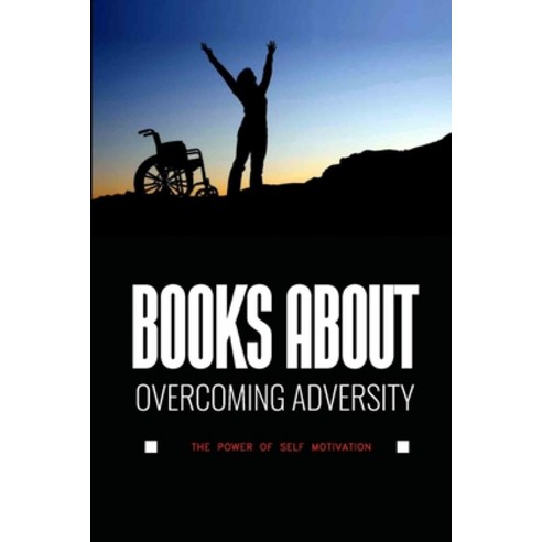 (영문도서) Books About Overcoming Adversity: The Power Of Self Motivation: Inspirational Self-Motivation... Paperback, Independently Published, English, 9798503682397