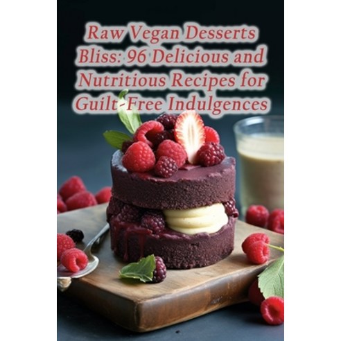 (영문도서) Raw Vegan Desserts Bliss: 96 Delicious and Nutritious Recipes for Guilt-Free Indulgences Paperback, Independently Published, English, 9798864928707