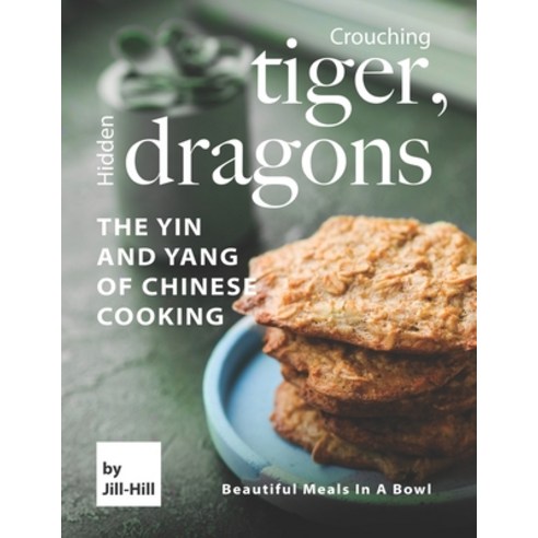 (영문도서) Crouching Tiger Hidden Dragons - The Yin and Yang of Chinese Cooking: Beautiful Meals in A Bowl Paperback, Independently Published, English, 9798524140814