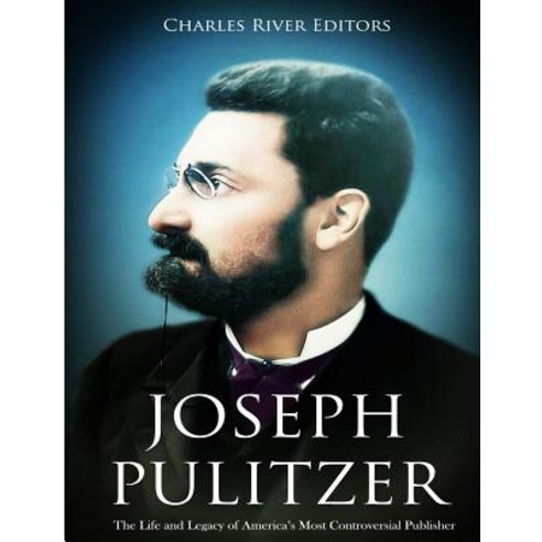 (영문도서) Joseph Pulitzer: The Life and Legacy of America''s Most Controversial Publisher Paperback, Createspace Independent Pub..., English, 9781729695234