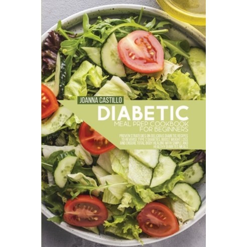 (영문도서) Diabetic Meal Prep Cookbook For Beginners: Proven Strategies On Delicious Diabetic Recipes To... Paperback, Joanna Castillo, English, 9781802113945