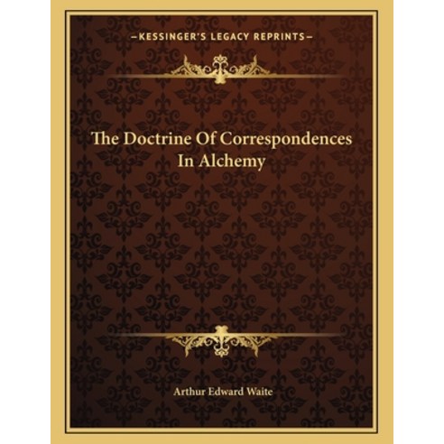 The Doctrine of Correspondences in Alchemy Paperback, Kessinger Publishing, English, 9781163063828