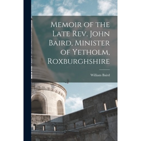 (영문도서) Memoir of the Late Rev. John Baird Minister of Yetholm Roxburghshire Paperback, Legare Street Press, English, 9781016658812