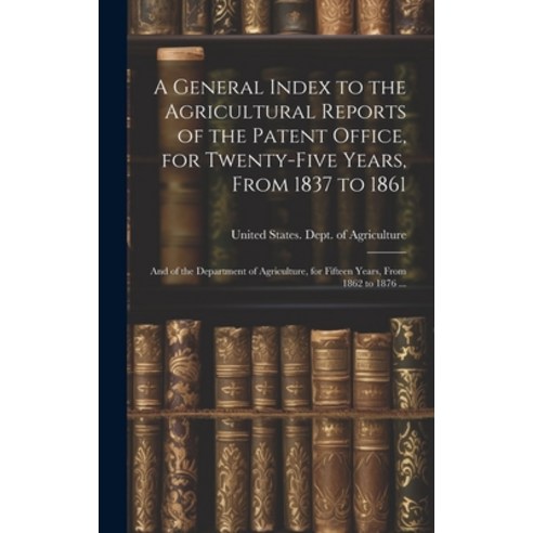 (영문도서) A General Index to the Agricultural Reports of the Patent Office for Twenty-five Years From... Hardcover, Legare Street Press, English, 9781019919880