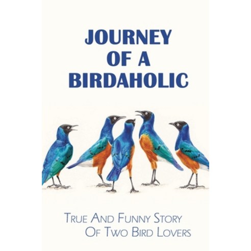 (영문도서) Journey Of A Birdaholic: True And Funny Story Of Two Bird Lovers: How To Avoid Birdaholism Paperback, Independently Published, English, 9798451686553